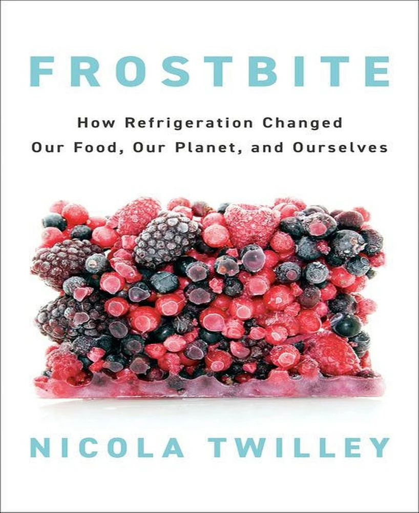 Barnes & Noble Frostbite: How Refrigeration Changed Our Food, Our Planet, and Ourselves by Nicola Twilley