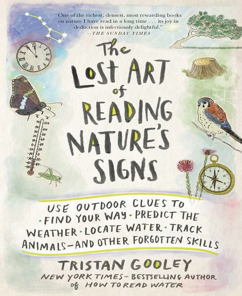 The Lost Art of Reading Nature's Signs- Use Outdoor Clues to Find Your Way, Predict the Weather, Locate Water, Track Animals-and Other Forgotten Skill