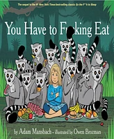 You Have To F**King Eat (Go The F**K To Sleep Series #2) By Adam Mansbach