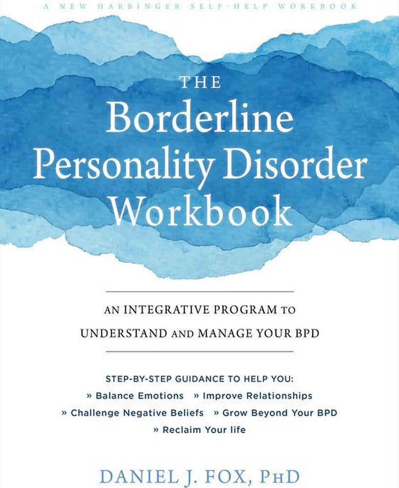 The Borderline Personality Disorder Workbook- An Integrative Program to Understand and Manage Your Bpd by Daniel J. Fox PhD