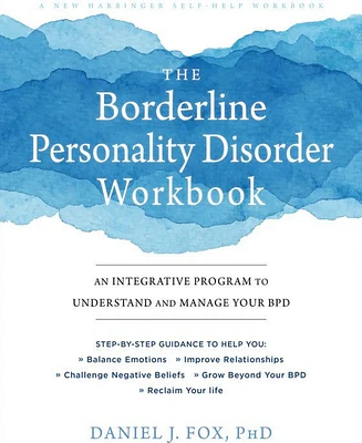 The Borderline Personality Disorder Workbook- An Integrative Program to Understand and Manage Your Bpd by Daniel J. Fox PhD