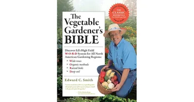 The Vegetable Gardener's Bible, 2nd Edition - Discover Ed's High-Yield W-o-r