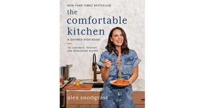 The Comfortable Kitchen: 105 Laid-Back, Healthy, and Wholesome Recipes by Alex Snodgrass