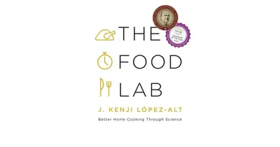 The Food Lab: Better Home Cooking Through Science by J. Kenji Lopez