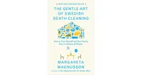 The Gentle Art of Swedish Death Cleaning: How to Free Yourself and Your Family from a Lifetime of Clutter by Margareta Magnusson