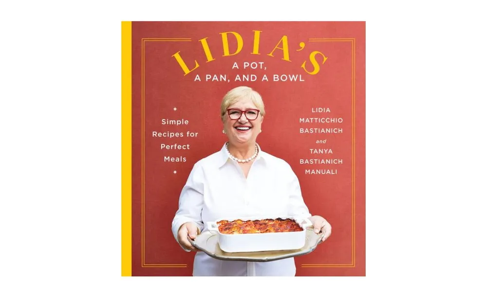 Lidia's a Pot, a Pan, and a Bowl: Simple Recipes for Perfect Meals: A Cookbook by Lidia Matticchio Bastianich