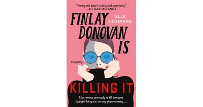 Finlay Donovan Is Killing It: A Mystery by Elle Cosimano