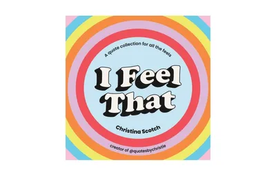 I Feel That: A quote collection for all the feels by Christina Scotch