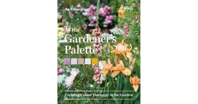 The Gardener'S Palette: Creating Colour Harmony In The Garden by Jo Thompson