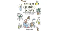 Natural Cleaning Secrets: Easy and Inexpensive Solutions for Home, Garden, Pets, Personal Care and More by Reader's Digest