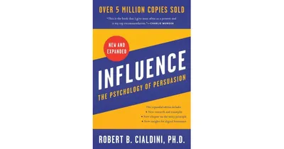 Influence, New and Expanded: The Psychology of Persuasion by Robert B Cialdini PhD