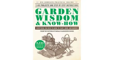 Garden Wisdom & Know-How: Everything You Need to Know to Plant, Grow, and Harvest by Rodale Press