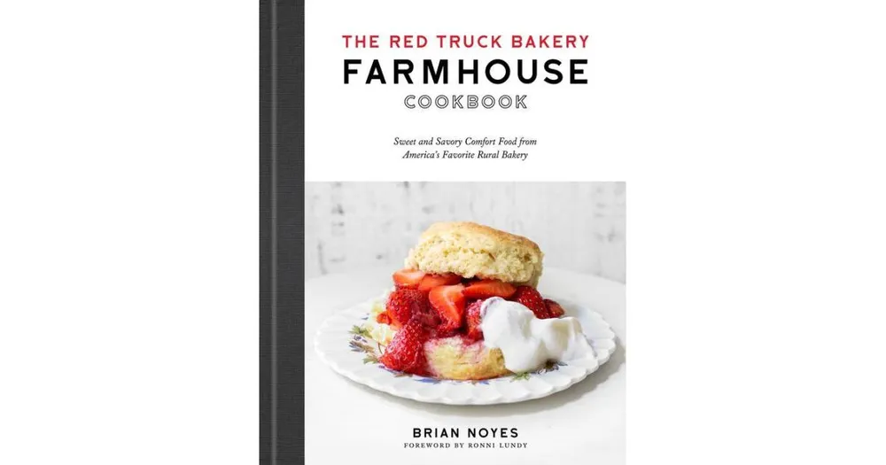 The Red Truck Bakery Farmhouse Cookbook: Sweet and Savory Comfort Food from America's Favorite Rural Bakery by Brian Noyes