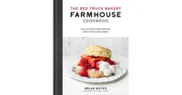 The Red Truck Bakery Farmhouse Cookbook: Sweet and Savory Comfort Food from America's Favorite Rural Bakery by Brian Noyes