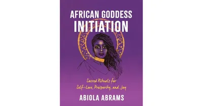 African Goddess Initiation: Sacred Rituals for Self