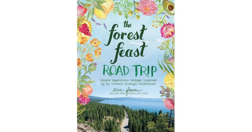 The Forest Feast Road Trip: Simple Vegetarian Recipes Inspired by My Travels through California by Erin Gleeson