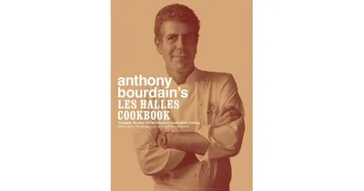 Anthony Bourdain's Les Halles Cookbook: Strategies, Recipes, and Techniques of Classic Bistro Cooking by Anthony Bourdain