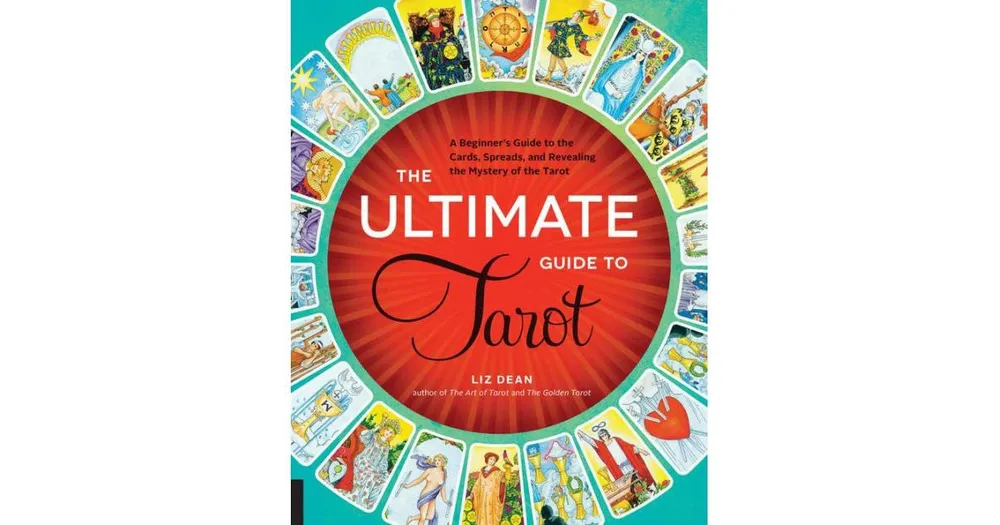 The Ultimate Guide to Tarot: A Beginner's Guide to the Cards, Spreads, and Revealing the Mystery of the Tarot by Liz Dean