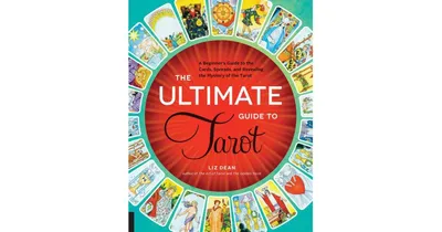 The Ultimate Guide to Tarot: A Beginner's Guide to the Cards, Spreads, and Revealing the Mystery of the Tarot by Liz Dean