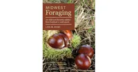 Midwest Foraging: 115 Wild and Flavorful Edibles from Burdock to Wild Peach by Lisa M. Rose