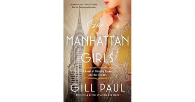The Manhattan Girls: A Novel of Dorothy Parker and Her Friends by Gill Paul
