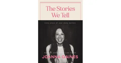 The Stories We Tell: Every Piece of Your Story Matters by Joanna Gaines