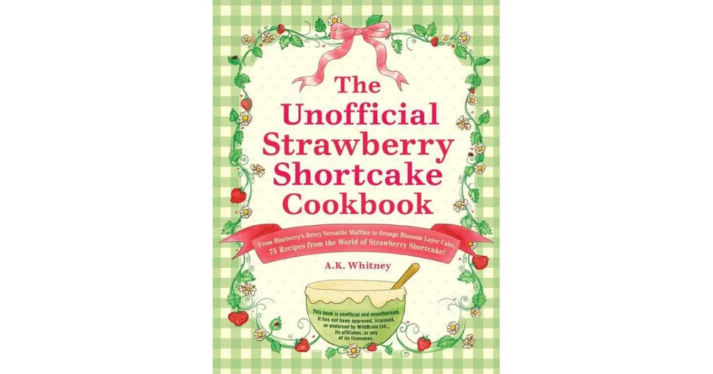 The Unofficial Strawberry Shortcake Cookbook
