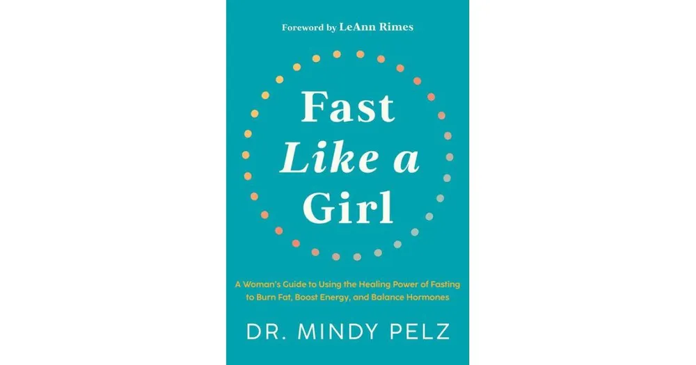 Fast Like a Girl: A Woman's Guide to Using the Healing Power of Fasting to Burn Fat, Boost Energy, and Balance Hormones by Dr. Mindy Pelz