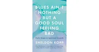 Blues Ain't Nothing But A Good Soul Feeling Bad: Daily Steps To Spiritual Growth by Sheldon Kopp