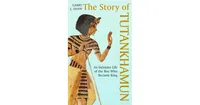 The Story of Tutankhamun: An Intimate Life of The Boy Who Became King by Garry J. Shaw