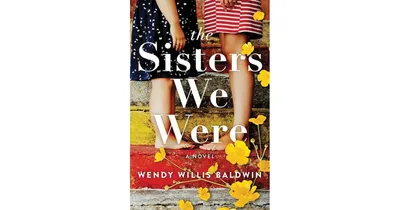 The Sisters We Were: A Novel by Wendy Willis Baldwin
