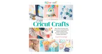 Easy Cricut Crafts: More Than 35 Quick, Easy, and Stylish Cutting Machine Projects Using Vinyl, Iron