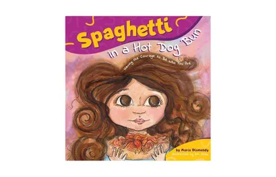 Spaghetti in a Hot Dog Bun: Having the Courage To Be Who You Are by Maria Dismondy