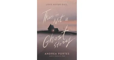 This is Not a Ghost Story by Andrea Portes