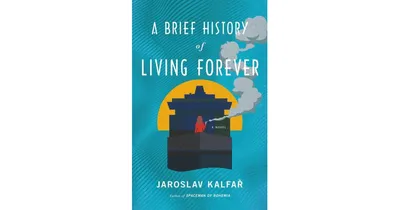A Brief History of Living Forever: A Novel by Jaroslav Kalfar