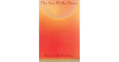 The Sun Walks Down: A Novel by Fiona McFarlane