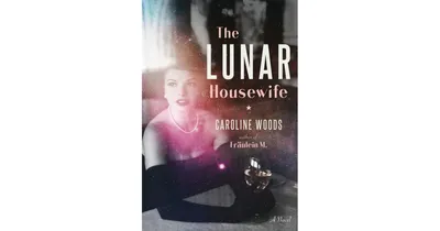 The Lunar Housewife: A Novel by Caroline Woods
