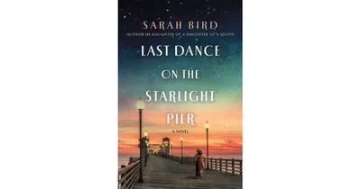 Last Dance on the Starlight Pier: A Novel by Sarah Bird