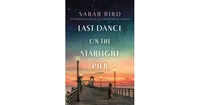 Last Dance on the Starlight Pier: A Novel by Sarah Bird