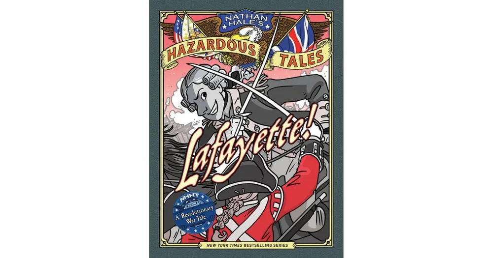 Lafayette! (Nathan Hale's Hazardous Tales Series #8): A Revolutionary War Tale by Nathan Hale
