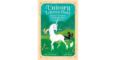 For Unicorn Lovers Only: History, Mythology, Facts, and More by Penelope Gwynne