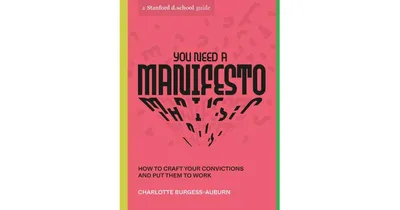 You Need a Manifesto- How to Craft Your Convictions and Put Them to Work by Charlotte Burgess