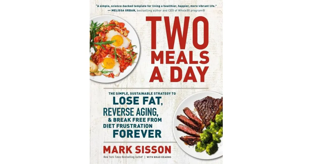 Two Meals a Day- The Simple, Sustainable Strategy to Lose Fat, Reverse Aging, and Break Free from Diet Frustration Forever by Mark Sisson