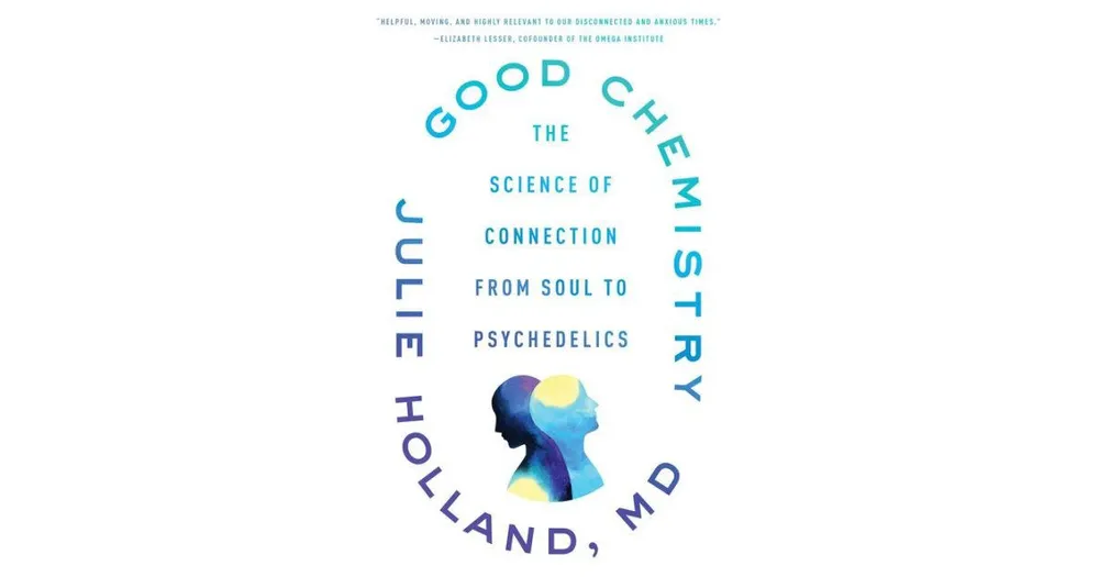 Good Chemistry- The Science of Connection from Soul to Psychedelics by Julie Holland