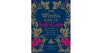 The Witch's Book of Self-Care- Magical Ways to Pamper, Soothe, and Care for Your Body and Spirit by Arin Murphy