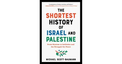 The Shortest History of Israel and Palestine- From Zionism to Intifadas and the Struggle for Peace by Michael Scott