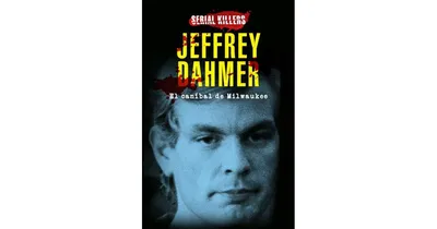 Jeffrey Dahmer, el canibal de Milwaukee / Jeffrey Dahmer, the Milwaukee cannibal (Spanish Edition) by Serial Killers
