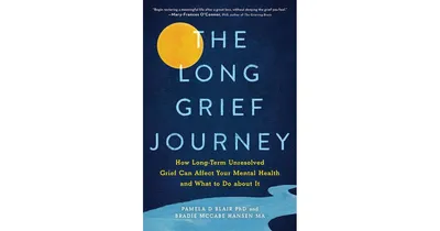 The Long Grief Journey- How Long-Term Unresolved Grief Can Affect Your Mental Health and What to Do About It by Pamela Blair