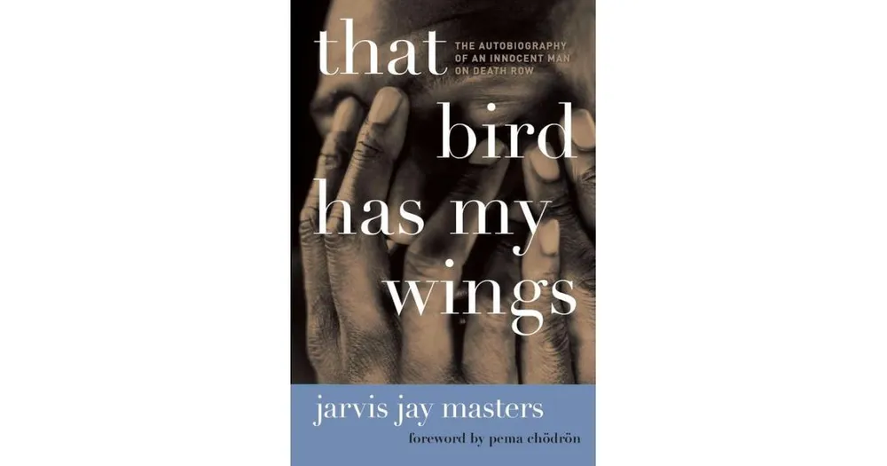 That Bird Has My Wings- The Autobiography of an Innocent Man on Death Row by Jarvis Jay Masters