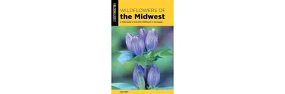 Wildflowers of the Midwest, A Field Guide to Over 600 Wildflowers in the Region by Don Kurz